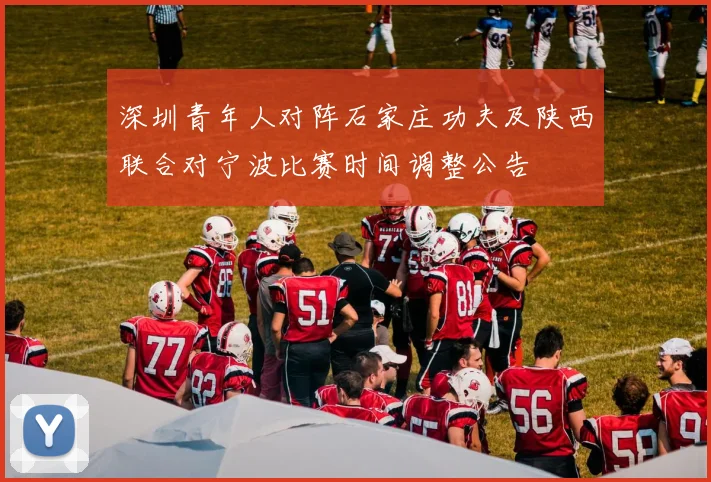 深圳青年人对阵石家庄功夫及陕西联合对宁波比赛时间调整公告
