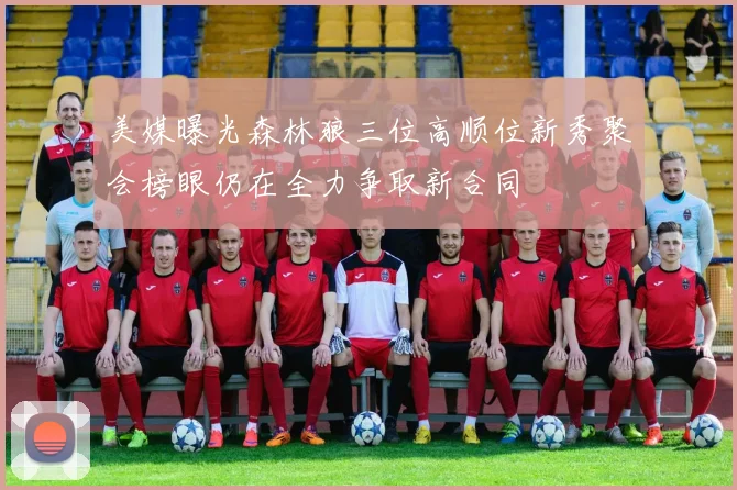 美媒曝光森林狼三位高顺位新秀聚会榜眼仍在全力争取新合同